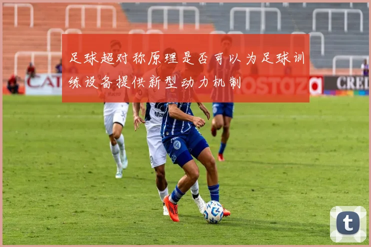 足球超对称原理是否可以为足球训练设备提供新型动力机制
